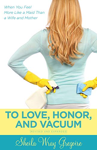 Stock image for To Love, Honor, and Vacuum: When You Feel More Like a Maid Than a Wife and Mother for sale by BooksRun