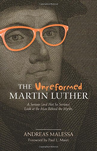 Beispielbild fr The Unreformed Martin Luther : A Serious (and Not So Serious) Look at the Man Behind the Myths zum Verkauf von Better World Books