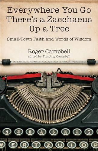 Stock image for Everywhere You Go There's a Zacchaeus Up a Tree: Small-Town Faith and Words of Wisdom from Roger Campbell's Newspaper Columns for sale by ThriftBooks-Dallas