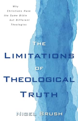 Beispielbild fr The Limitations of Theological Truth : Why Christians Have the Same Bible But Different Theologies zum Verkauf von Buchpark