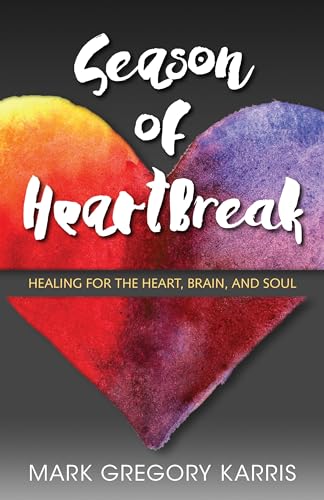 

Season of Heartbreak: Healing for the Heart, Brain, and Soul