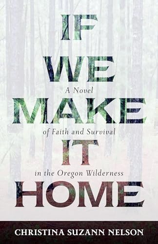 Imagen de archivo de If We Make It Home: A Novel of Faith and Survival in the Oregon Wilderness a la venta por Russell Books