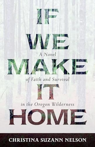 Stock image for If We Make It Home: A Novel of Faith and Survival in the Oregon Wilderness for sale by Russell Books