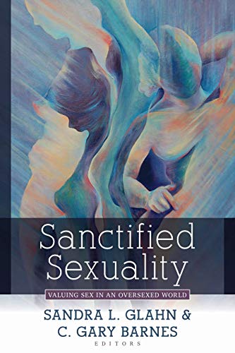 9780825446245: Sanctified Sexuality – Valuing Sex in an Oversexed World