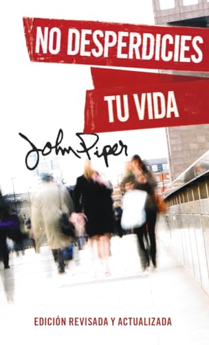 9780825450761: No desperdicies tu vida, Edicin revisada y actualizada (Don't Waste Your Life: Revised Edition) (Spanish Edition)