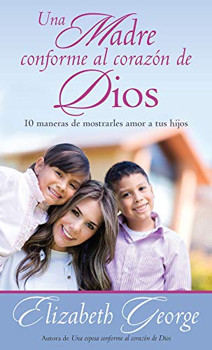 Stock image for Una madre conforme al corazn de Dios: 10 maneras de mostrarle amor a sus hijos (Spanish Edition) for sale by GF Books, Inc.