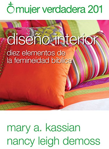 Stock image for Mujer verdadera 201: Diseo interior: diez elementos de la femineidad bblica (Spanish Edition) for sale by GF Books, Inc.