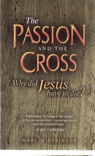 The Passion and the Cross: Why Did Jesus Have to Die? (9780825460630) by Robinson, Martin