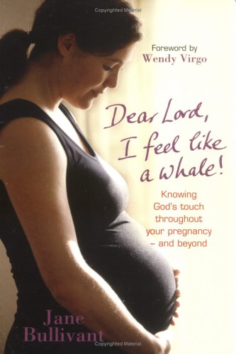 Imagen de archivo de Dear Lord, I Feel Like A Whale!: Knowing God's Touch Throughout Your Pregnancy--and Beyond a la venta por WorldofBooks