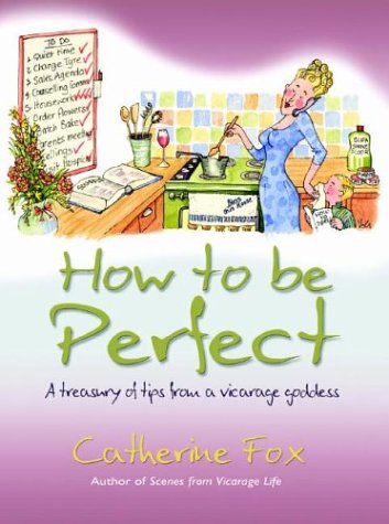 Stock image for How to Be Perfect: A Treasury of Tips from the Vicarage Goddess for sale by WorldofBooks