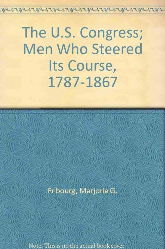 Imagen de archivo de The U.S. Congress; Men Who Steered Its Course, 1787-1867 a la venta por Better World Books