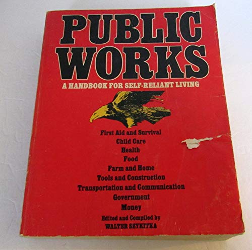 Stock image for Public Works: A Handbook for Self-Reliant Living- First Aid and Survival / Child Care / Health / Food / Farm and Home / Tools and Construction for sale by Reliant Bookstore