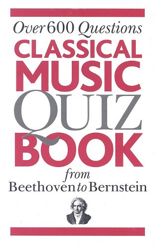 9780825635052: Classical Music Quiz Book from Beethoven to Bernstein: Over 600 Questions: From Beethoven to Bernstein over 6000 Questions