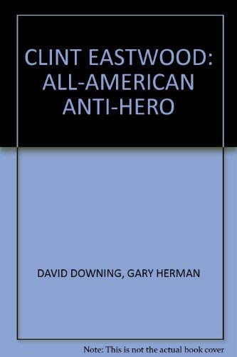 9780825639197: Clint Eastwood, All-American Anti-Hero: A Critical Appraisal of the World's Top Box Office Star and His Films