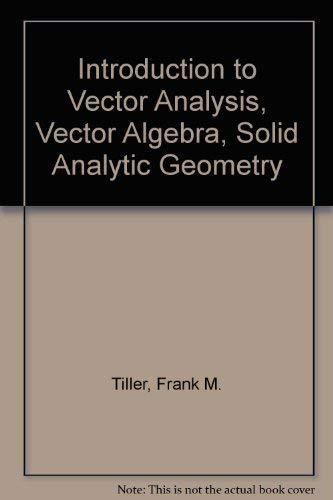 Imagen de archivo de Introduction to Vector Analysis, Vector Algebra, Solid Analytic Geometry and vector calculus a la venta por Ann Becker