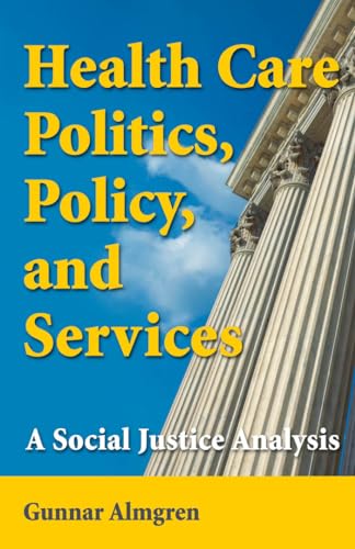 Imagen de archivo de Health Care Politics, Policy, and Services: A Social Justice Analysis a la venta por SecondSale