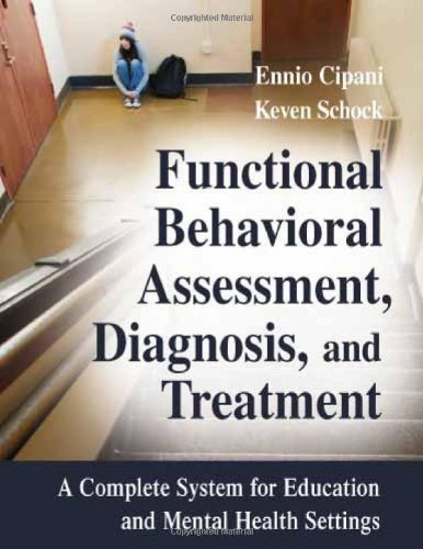 Functional Behavioral Assessment, Diagnosis, and Treatment: A Complete System for Education and Mental Health Settings (9780826102881) by Ennio Cipani; Keven Schock