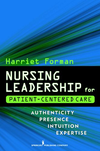 Beispielbild fr Nursing Leadership for Patient-Centered Care : Authenticity, Presence, Intuition, Expertise zum Verkauf von Better World Books