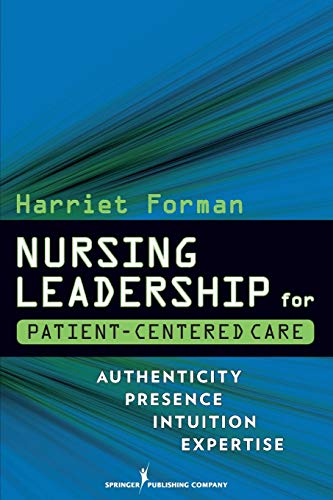 9780826105585: Nursing Leadership for Patient-Centered Care: Authenticity Presence Intuition Expertise