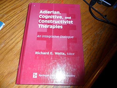 Adlerian, Cognitive, and Constructivist Therapies: An Integrative Dialogue (9780826119841) by Watts PhD, Richard E.