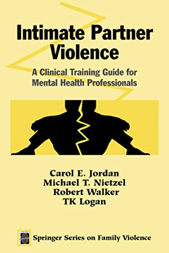 Intimate Partner Violence: A Clinical Training Guide for Mental Health Professionals (Springer Series on Family Violence) (9780826124630) by Robert Walker; TK Logan; T. K. Logan; Michael T. Nietzel; Carol E. Jordan; Jordan, Carol E.; Nietzel, Michael T.; Walker, Robert; Logan, T. K.