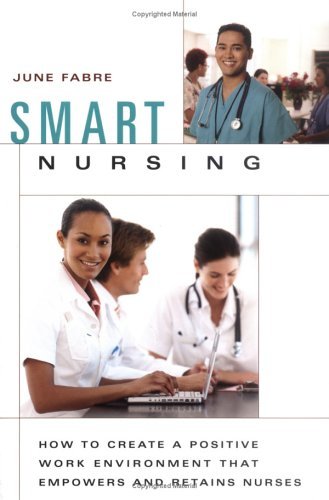 Stock image for Smart Nursing: How to Create a Positive Work Environment that Empowers and Retains Nurses (SPRINGER SERIES ON NURSING MANAGEMENT AND LEADERSHIP) for sale by Wonder Book