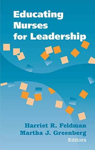 Educating Nurses for Leadership (9780826126641) by Feldman PhD RN FAAN, Harriet R.; Greenberg PhD RN, Martha J.; Greenberg PhD RN GNP-BC FGSA, Sherry