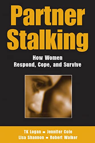 Partner Stalking: How Women Respond, Cope, and Survive (9780826137562) by TK Logan; Jennifer Cole; Lisa Shannon; Robert Walker