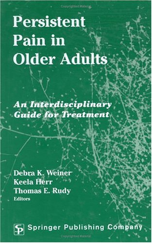 Persistent Pain In Older Adults: An Interdisciplinary Guide for Treatment (9780826138354) by Weiner, Debra K., M.D.; Herr, Keela, Ph.D.; Rudy, Thomas E.