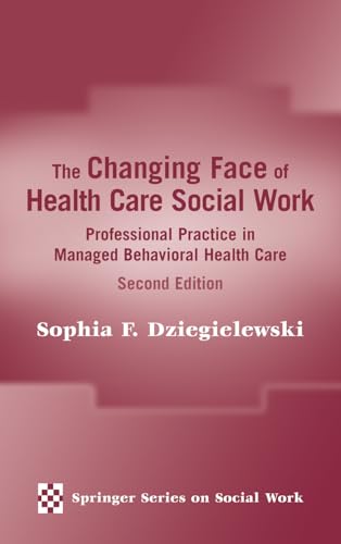 Imagen de archivo de The Changing Face of Health Care Social Work: Professional Practice in Managed Behavioral Health Care, Second Edition (Springer Series on Social Work) a la venta por Half Price Books Inc.