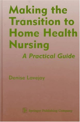 Making the Transition to Home Health Nursing: A Practical Guide