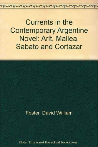 9780826201768: Currents in the Contemporary Argentine Novel: Arlt, Mallea, Sabato and Cortazar