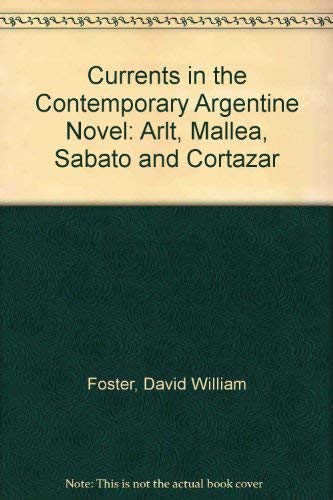 Stock image for Currents in the Contemporary Argentine Novel : Arlt, Mallea, Sabato, and Cortazar for sale by Better World Books