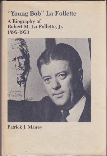 "Young Bob" La Follette: A biography of Robert M. La Follette, Jr., 1895-1953 (9780826202307) by MANEY, Patrick J.