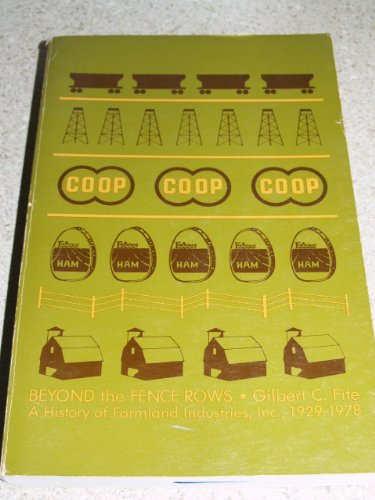 BEYOND THE FENCE ROWS : A History of Farmland Industries, Inc. 1929-1978