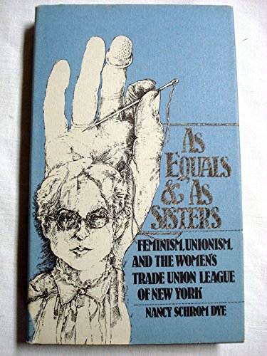 Stock image for As Equals and As Sisters : Feminism, the Labor Movement, and the Women's Trade Union League of New York for sale by Better World Books: West