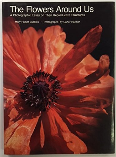 Stock image for The Flowers Around Us : A Photographic Essay on Their Reproductive Structures for sale by Better World Books
