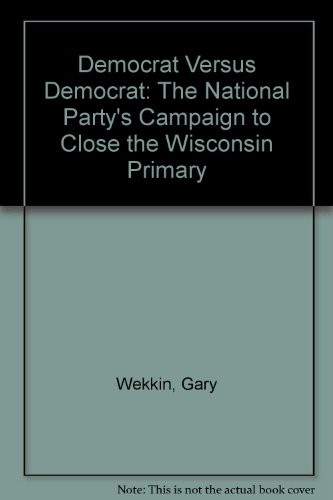 Imagen de archivo de Democrat Versus Democrat: The National Party's Campaign to Close the Wisconsin Primary a la venta por Chuck Price's Books