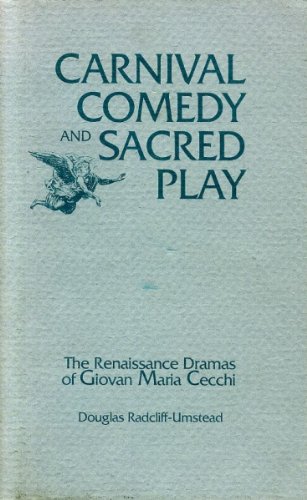 Carnival Comedy and Sacred Play: The Renaissance Dramas of Giovan Maria Cecchi