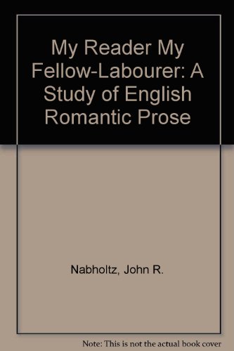 MY READER MY FELLOW-LABOURER: A STUDY OF ENGLISH ROMATIC PROSE