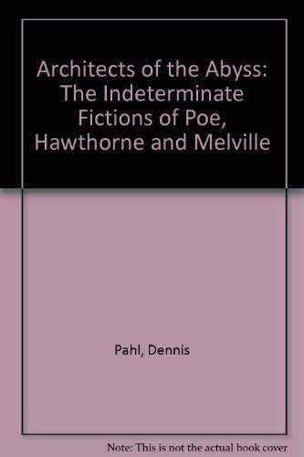 Architects of the Abyss: The Indeterminate Fictions of Poe, Hawthorne, and Melville