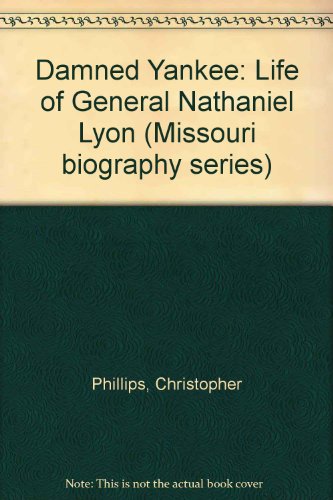 9780826207319: Damned Yankee: The Life of General Nathaniel Lyon (Missouri Biography Series)