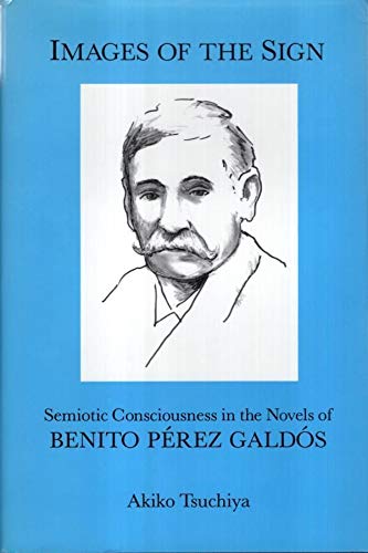 9780826207456: Images of the Sign: Semiotic Consciousness in the Novels of Benito Perez Galdos