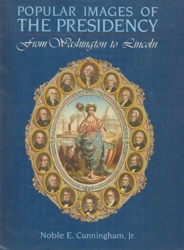 Stock image for Popular Images of the Presidency: From Washington to Lincoln for sale by Front Cover Books