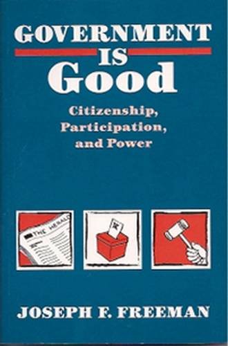 Stock image for Government Is Good: Citizenship, Participation, and Power for sale by ThriftBooks-Dallas