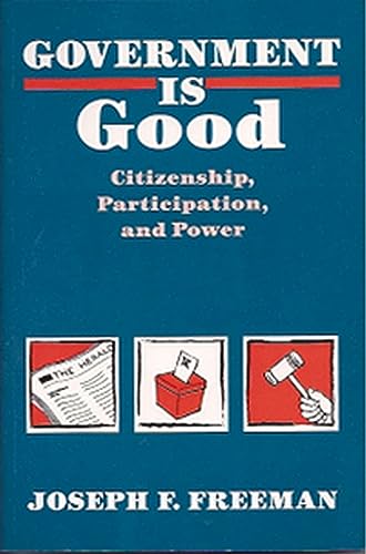 Stock image for Government Is Good: Citizenship, Participation, and Power for sale by ThriftBooks-Dallas