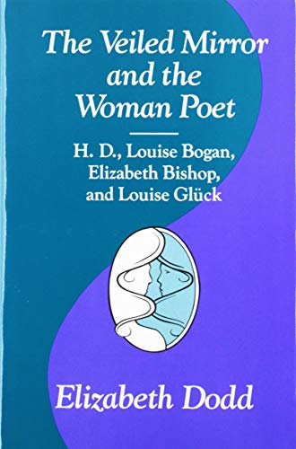 Imagen de archivo de The Veiled Mirror and the Women Poet: H. D., Louise Bogan, Elizabeth Bishop, and Louise Gluck (Volume 1) a la venta por Ergodebooks