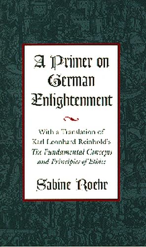 Stock image for A Primer on German Enlightenment: With a Translation of Karl Leonhard Reinhold's the Fundamental Concepts and Principles of Ethics for sale by Thomas J. Joyce And Company