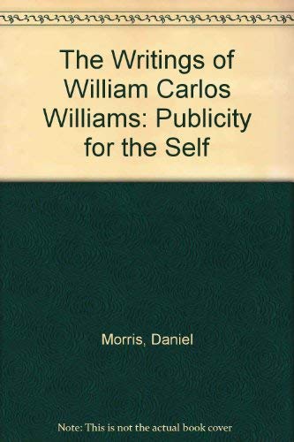 Beispielbild fr The Writings of William Carlos Williams : Publicity for the Self zum Verkauf von Better World Books