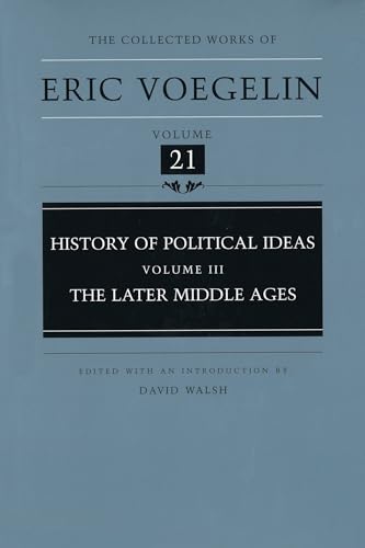 History of Political Ideas (Volume 3): The Later Middle Ages (Collected Works of Eric Voegelin, Volume 21) (9780826211545) by Voegelin, Eric